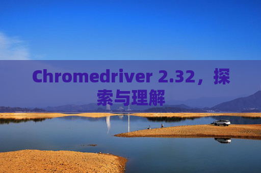 Chromedriver 2.32，探索与理解